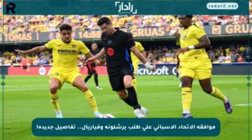 موافقة الاتحاد الإسباني على طلب برشلونة وفياريال.. تفاصيل جديدة!